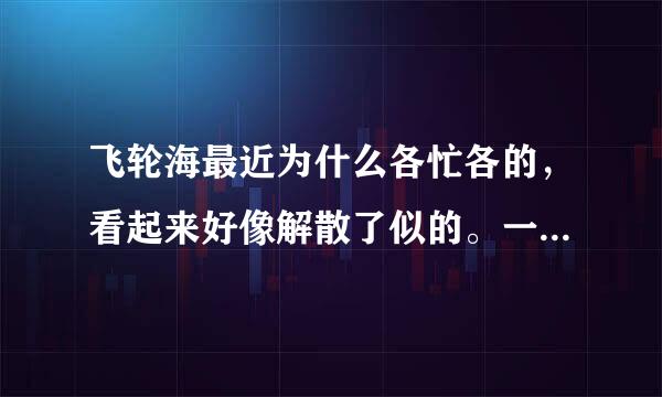 飞轮海最近为什么各忙各的，看起来好像解散了似的。一起行动不好吗？