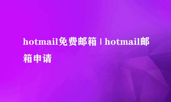 hotmail免费邮箱 | hotmail邮箱申请
