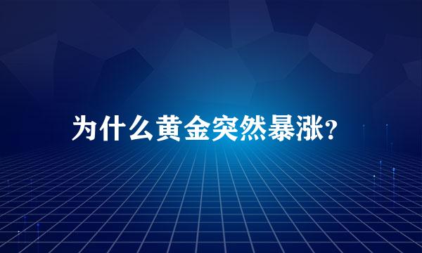 为什么黄金突然暴涨？