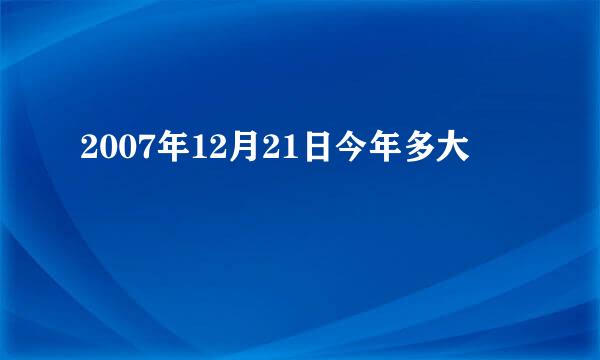 2007年12月21日今年多大