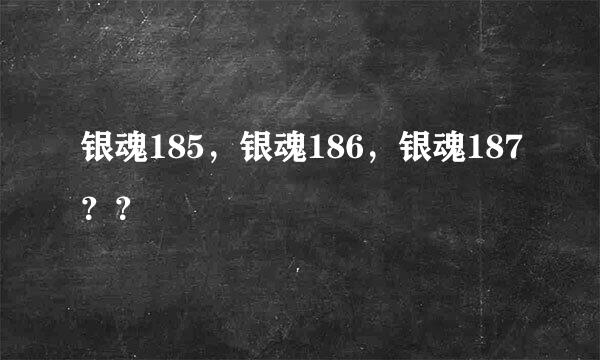 银魂185，银魂186，银魂187？？