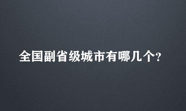 全国副省级城市有哪几个？