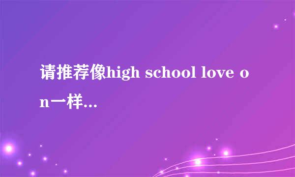 请推荐像high school love on一样的电视剧