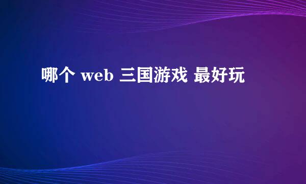 哪个 web 三国游戏 最好玩