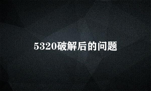 5320破解后的问题