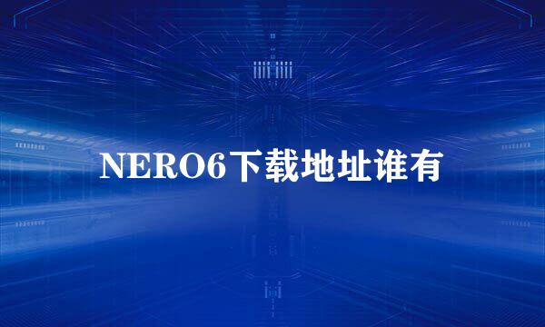 NERO6下载地址谁有