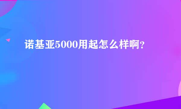 诺基亚5000用起怎么样啊？