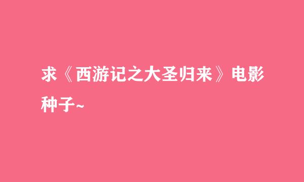 求《西游记之大圣归来》电影种子~