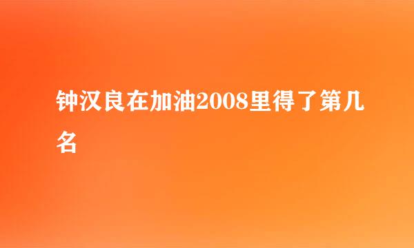 钟汉良在加油2008里得了第几名