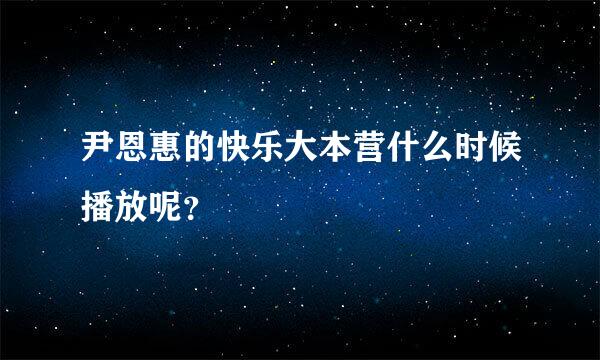 尹恩惠的快乐大本营什么时候播放呢？