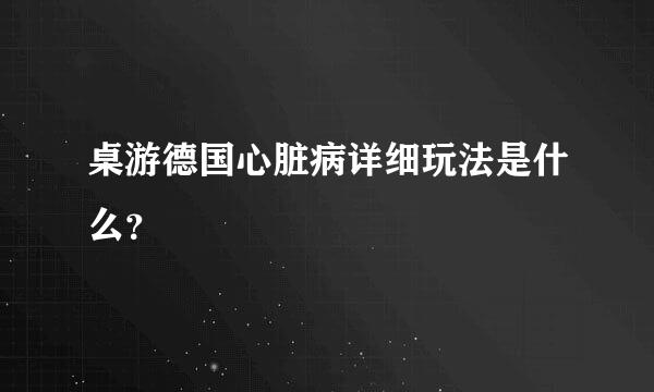 桌游德国心脏病详细玩法是什么？