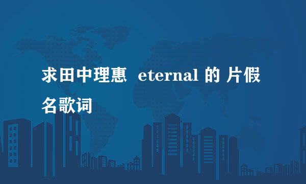 求田中理惠  eternal 的 片假名歌词