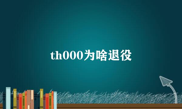 th000为啥退役