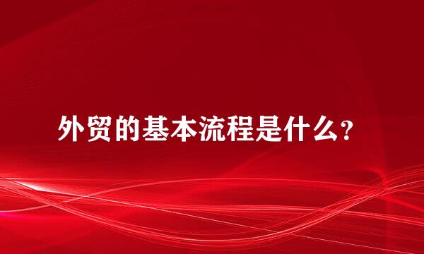 外贸的基本流程是什么？