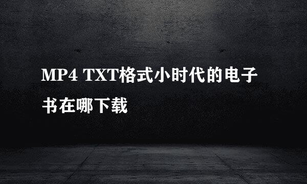 MP4 TXT格式小时代的电子书在哪下载