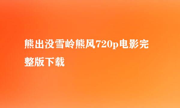 熊出没雪岭熊风720p电影完整版下载