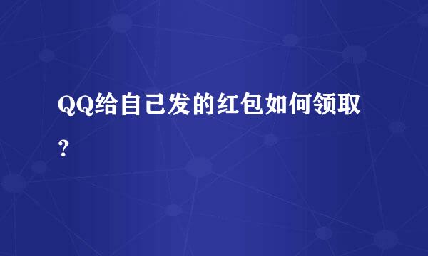 QQ给自己发的红包如何领取？