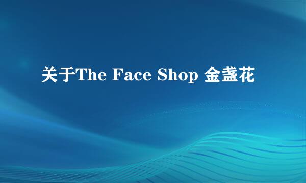 关于The Face Shop 金盏花