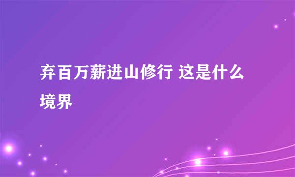 弃百万薪进山修行 这是什么境界