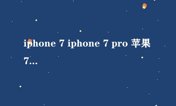 iphone 7 iphone 7 pro 苹果7 iphone7 iphone 7何时推出 iphone 7详细参数 iphone