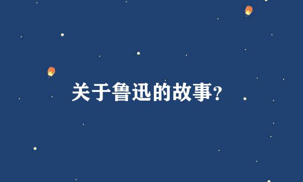 关于鲁迅的故事？