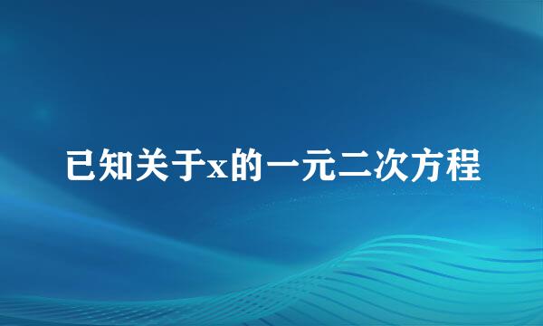 已知关于x的一元二次方程