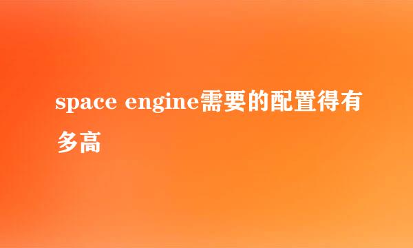 space engine需要的配置得有多高