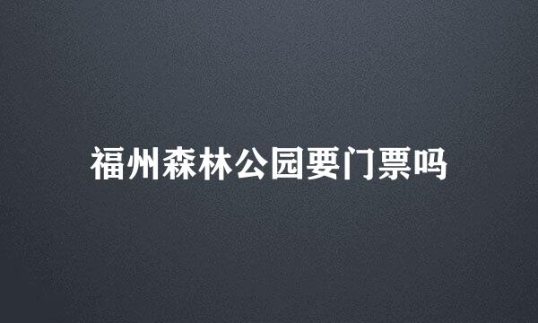 福州森林公园要门票吗