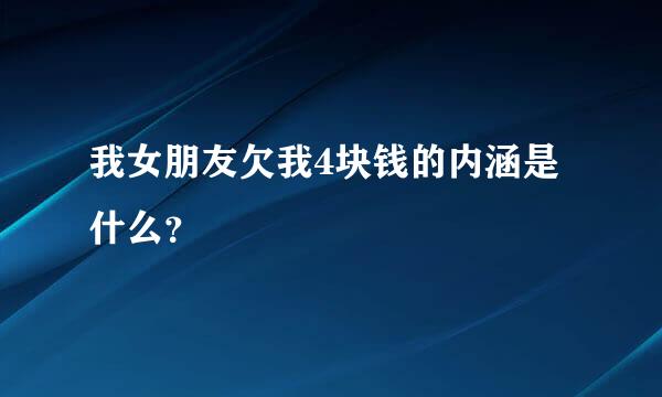 我女朋友欠我4块钱的内涵是什么？