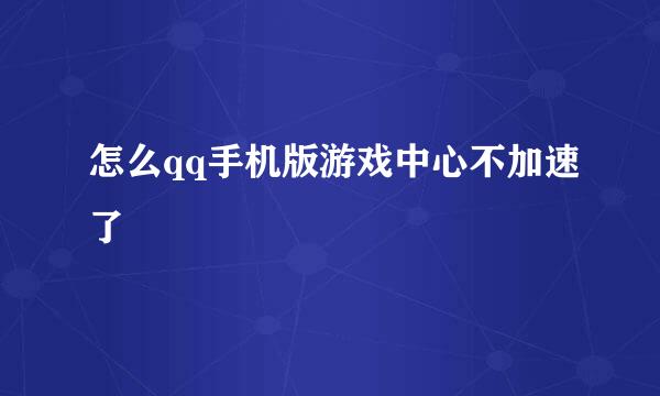 怎么qq手机版游戏中心不加速了