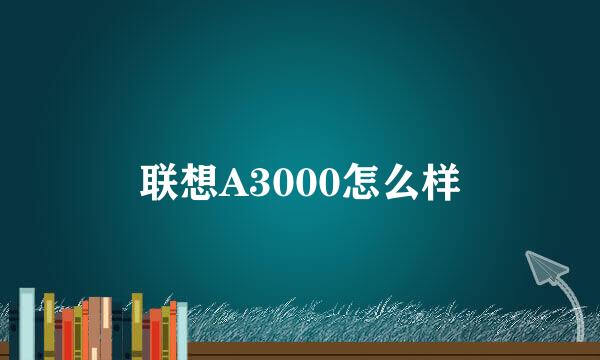 联想A3000怎么样