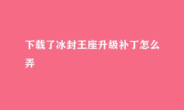 下载了冰封王座升级补丁怎么弄