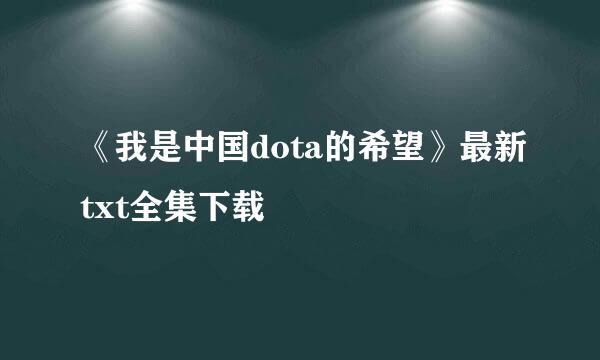 《我是中国dota的希望》最新txt全集下载