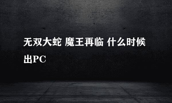 无双大蛇 魔王再临 什么时候出PC