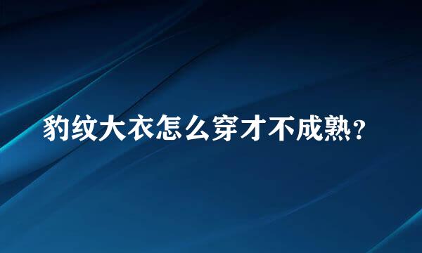 豹纹大衣怎么穿才不成熟？