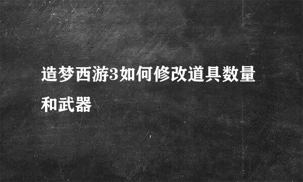 造梦西游3如何修改道具数量 和武器