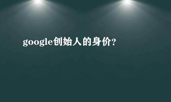 google创始人的身价？