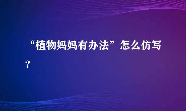 “植物妈妈有办法”怎么仿写？