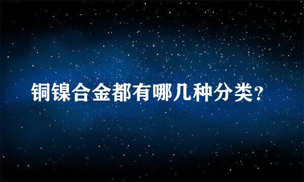 铜镍合金都有哪几种分类？