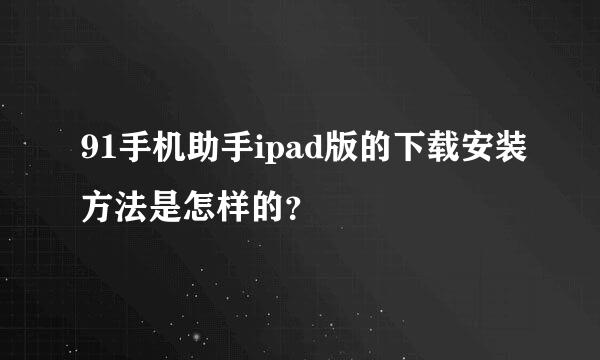 91手机助手ipad版的下载安装方法是怎样的？