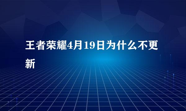 王者荣耀4月19日为什么不更新