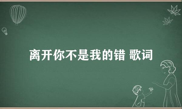 离开你不是我的错 歌词