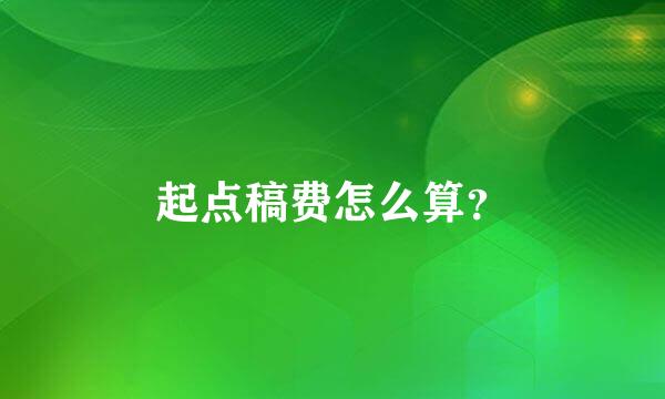 起点稿费怎么算？