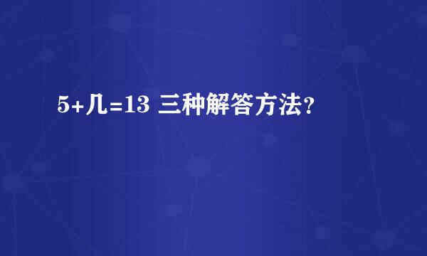 5+几=13 三种解答方法？