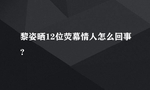 黎姿晒12位荧幕情人怎么回事？