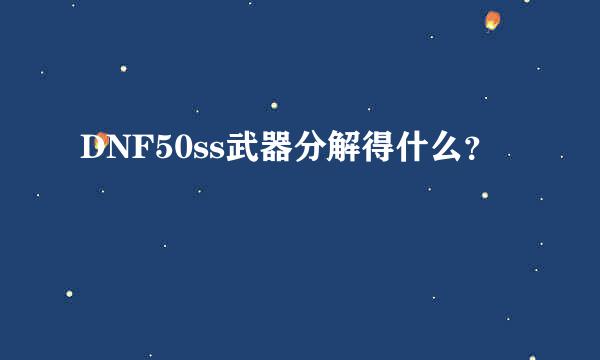 DNF50ss武器分解得什么？