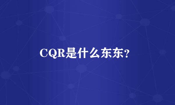 CQR是什么东东？