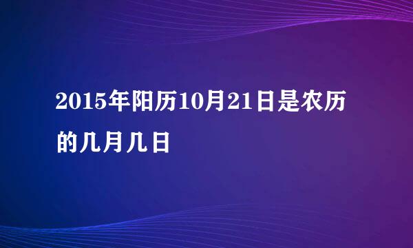 2015年阳历10月21日是农历的几月几日