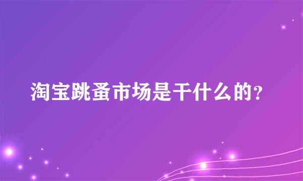 淘宝跳蚤市场是干什么的？