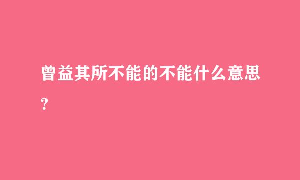 曾益其所不能的不能什么意思？